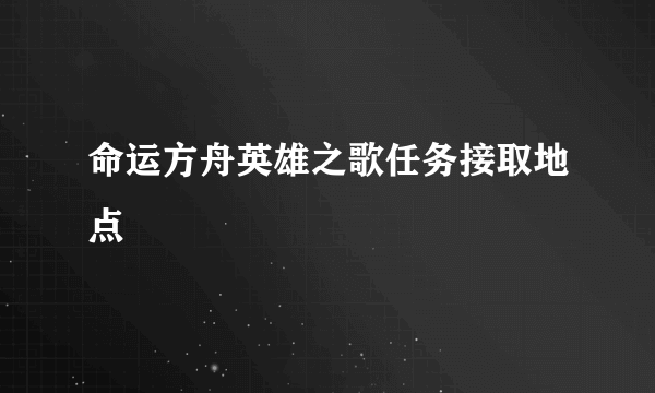 命运方舟英雄之歌任务接取地点