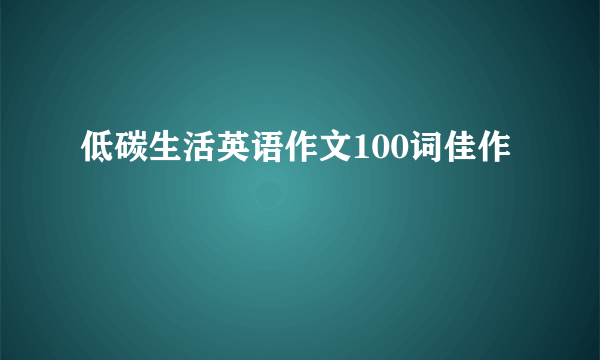 低碳生活英语作文100词佳作