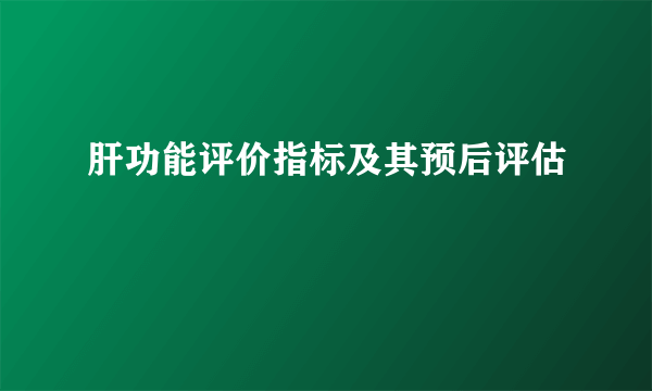 肝功能评价指标及其预后评估