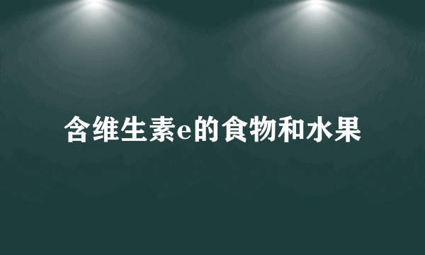 含维生素e的食物和水果