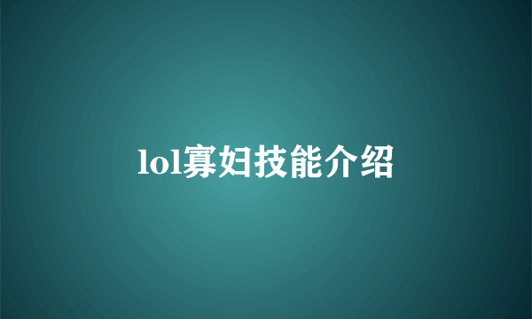 lol寡妇技能介绍