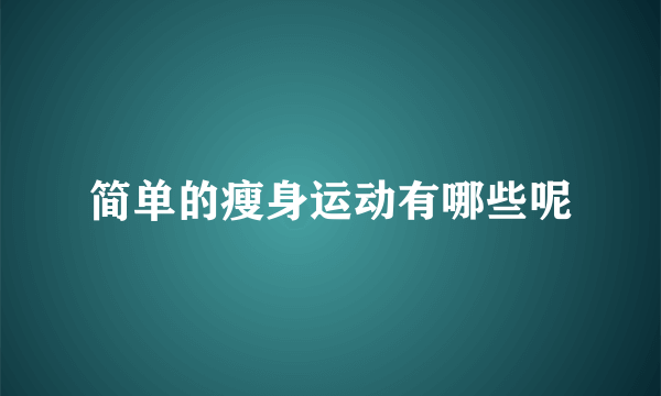 简单的瘦身运动有哪些呢