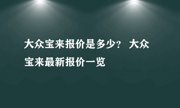 大众宝来报价是多少？ 大众宝来最新报价一览