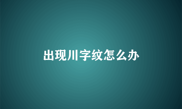 出现川字纹怎么办