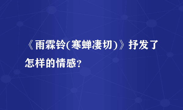 《雨霖铃(寒蝉凄切)》抒发了怎样的情感？