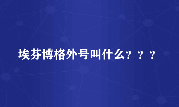 埃芬博格外号叫什么？？？