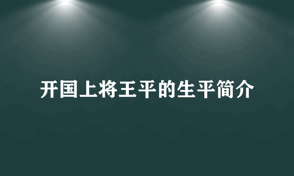 开国上将王平的生平简介