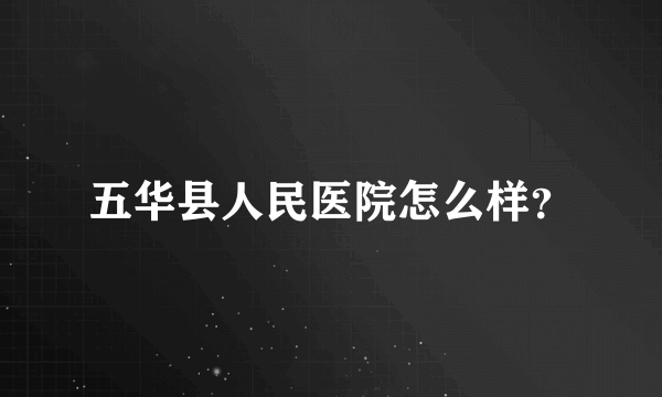 五华县人民医院怎么样？