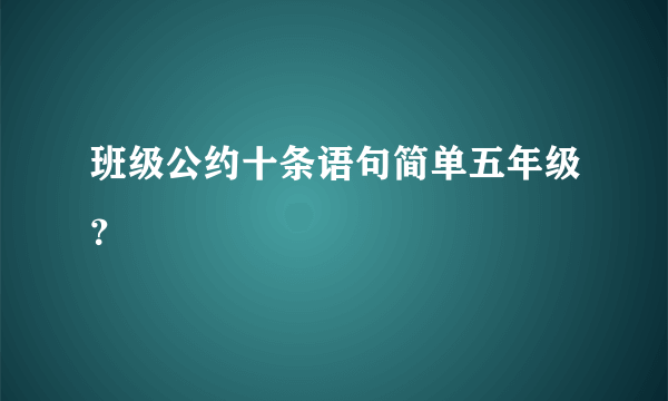 班级公约十条语句简单五年级？