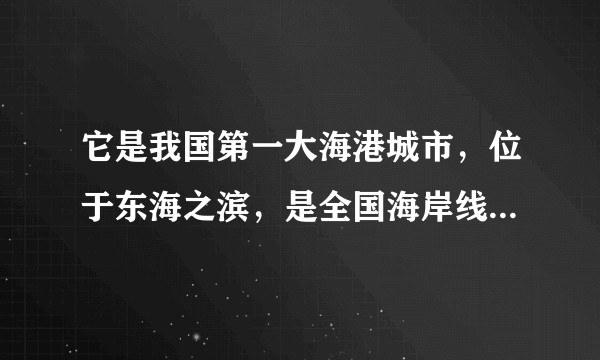 它是我国第一大海港城市，位于东海之滨，是全国海岸线的中点，又扼全国第一大河长江的出海口，是我国的经济与金融中心。请问上述城市是？