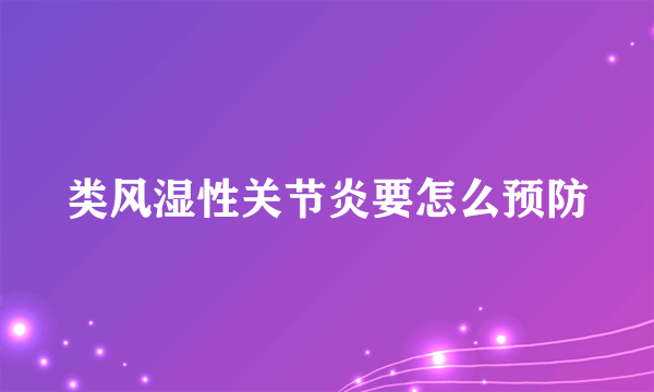 类风湿性关节炎要怎么预防