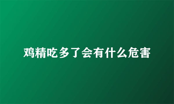 鸡精吃多了会有什么危害