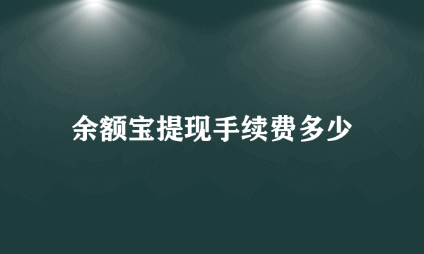 余额宝提现手续费多少