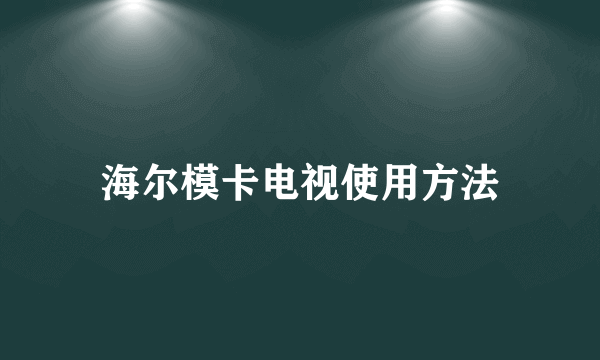 海尔模卡电视使用方法