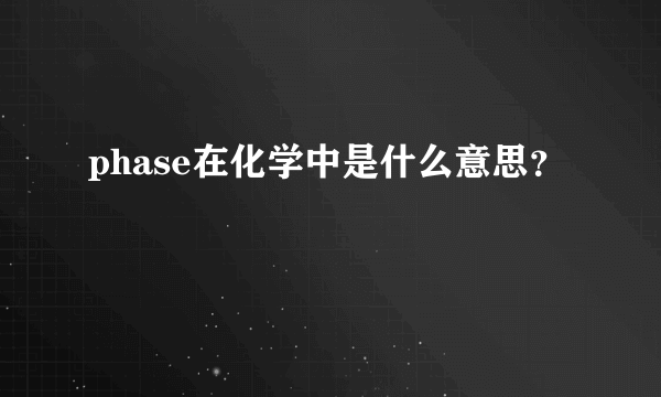 phase在化学中是什么意思？