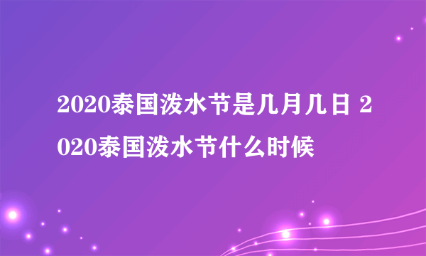 2020泰国泼水节是几月几日 2020泰国泼水节什么时候