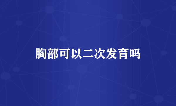 胸部可以二次发育吗