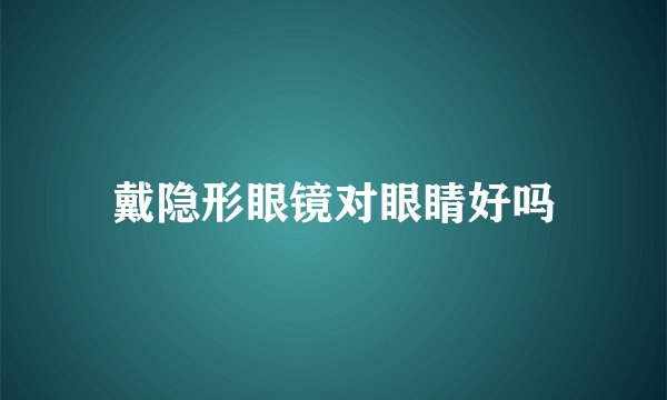 戴隐形眼镜对眼睛好吗