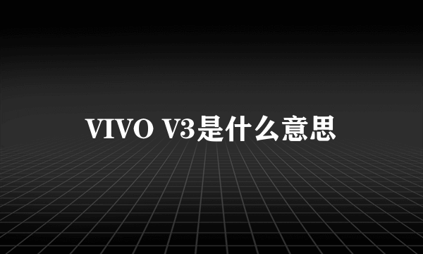 VIVO V3是什么意思