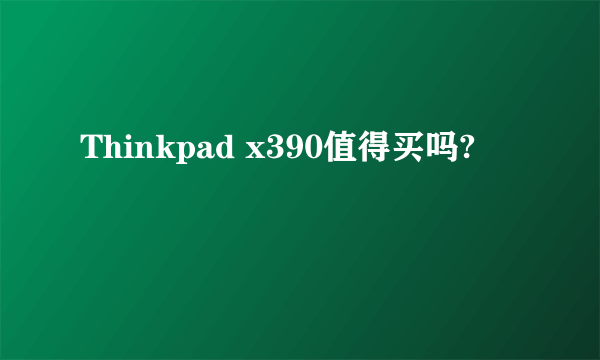 Thinkpad x390值得买吗?