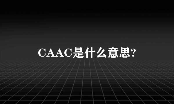 CAAC是什么意思?