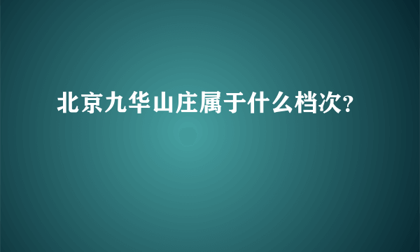 北京九华山庄属于什么档次？