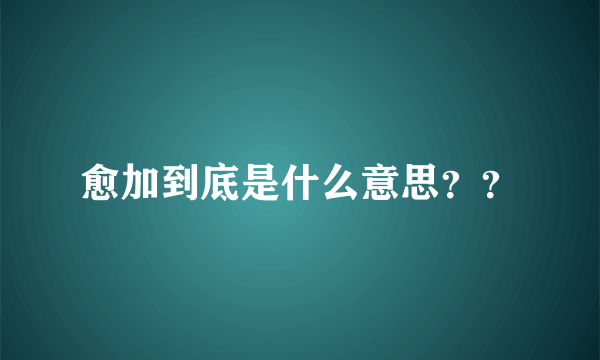 愈加到底是什么意思？？