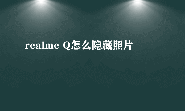 realme Q怎么隐藏照片