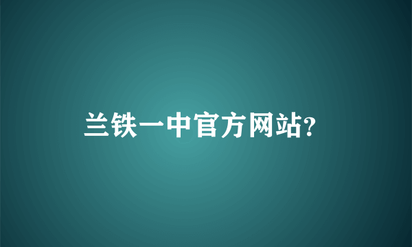 兰铁一中官方网站？