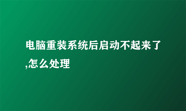 电脑重装系统后启动不起来了,怎么处理