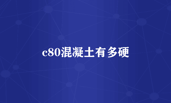 c80混凝土有多硬