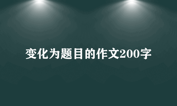 变化为题目的作文200字