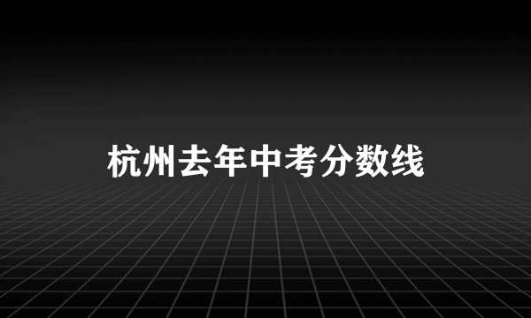 杭州去年中考分数线