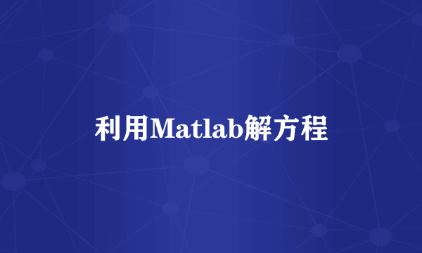 利用Matlab解方程