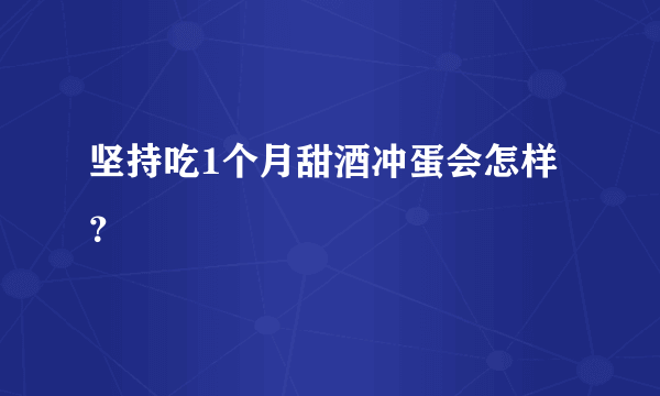 坚持吃1个月甜酒冲蛋会怎样？