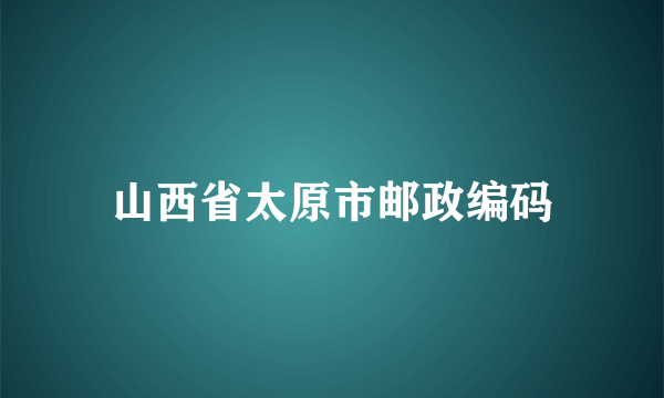 山西省太原市邮政编码