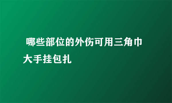  哪些部位的外伤可用三角巾大手挂包扎