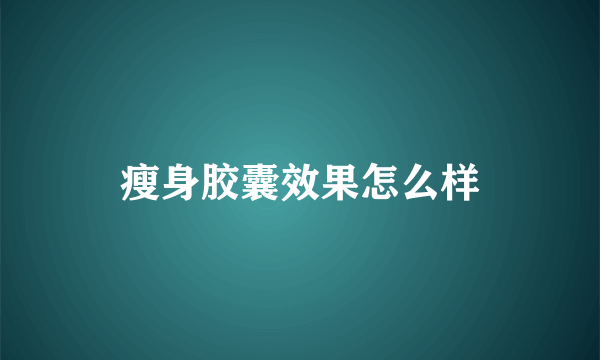 瘦身胶囊效果怎么样