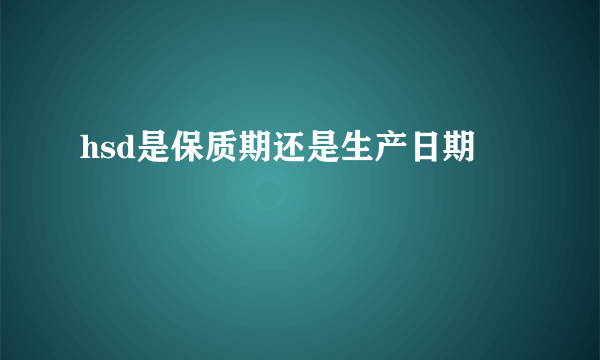 hsd是保质期还是生产日期