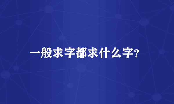 一般求字都求什么字？