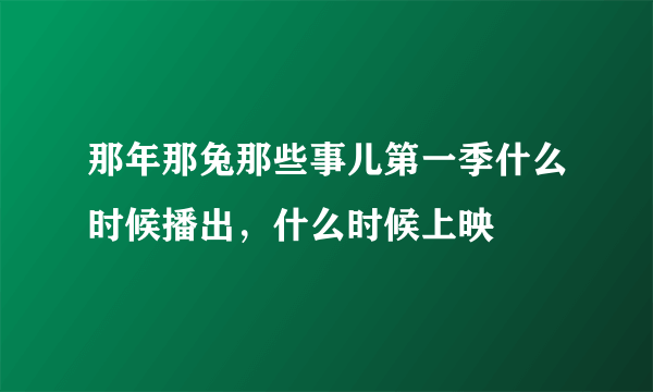 那年那兔那些事儿第一季什么时候播出，什么时候上映