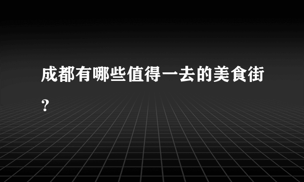 成都有哪些值得一去的美食街？