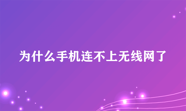 为什么手机连不上无线网了