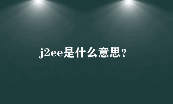 j2ee是什么意思？