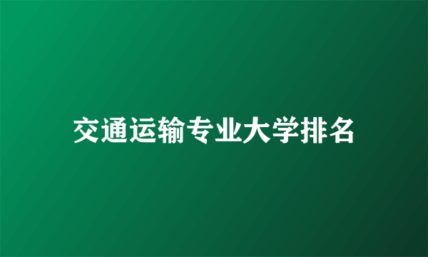 交通运输专业大学排名