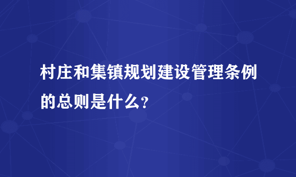 村庄和集镇规划建设管理条例的总则是什么？