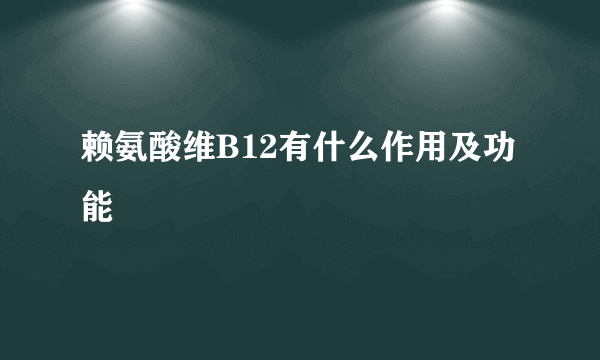 赖氨酸维B12有什么作用及功能