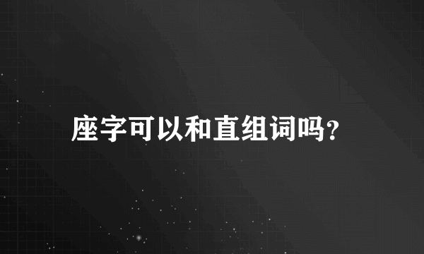 座字可以和直组词吗？