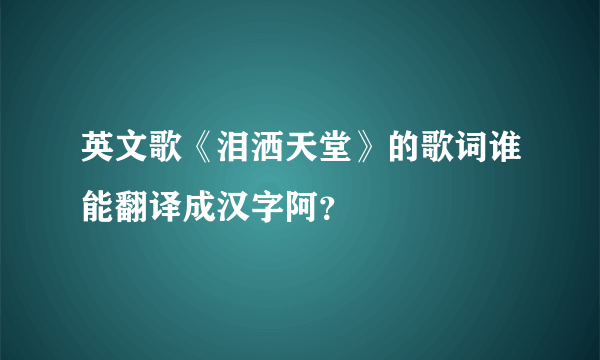 英文歌《泪洒天堂》的歌词谁能翻译成汉字阿？