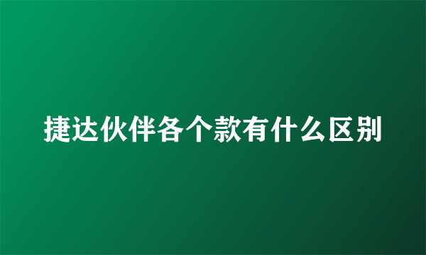 捷达伙伴各个款有什么区别